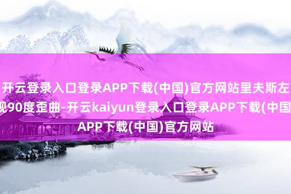 开云登录入口登录APP下载(中国)官方网站里夫斯左脚疑似出现90度歪曲-开云kaiyun登录入口登录APP下载(中国)官方网站