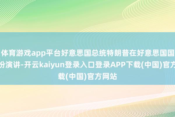 体育游戏app平台好意思国总统特朗普在好意思国国会发扮演讲-开云kaiyun登录入口登录APP下载(中国)官方网站
