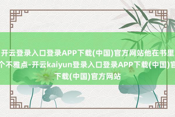 开云登录入口登录APP下载(中国)官方网站他在书里忽视一个不雅点-开云kaiyun登录入口登录APP下载(中国)官方网站