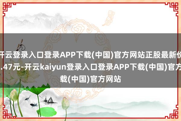 开云登录入口登录APP下载(中国)官方网站正股最新价为19.47元-开云kaiyun登录入口登录APP下载(中国)官方网站