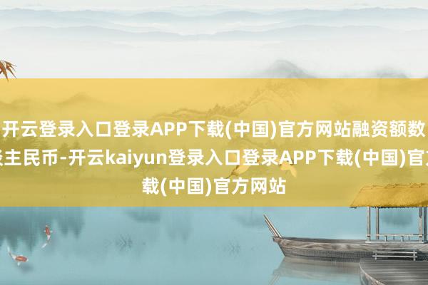 开云登录入口登录APP下载(中国)官方网站融资额数亿东谈主民币-开云kaiyun登录入口登录APP下载(中国)官方网站