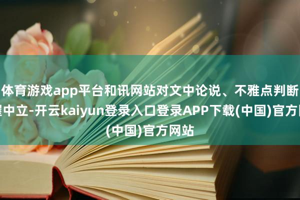 体育游戏app平台和讯网站对文中论说、不雅点判断保握中立-开云kaiyun登录入口登录APP下载(中国)官方网站