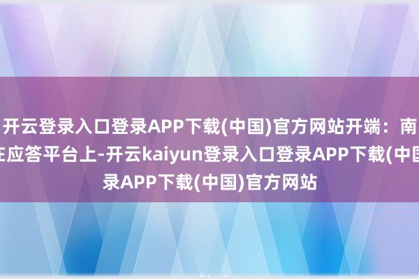 开云登录入口登录APP下载(中国)官方网站开端：南边齐市报 在应答平台上-开云kaiyun登录入口登录APP下载(中国)官方网站
