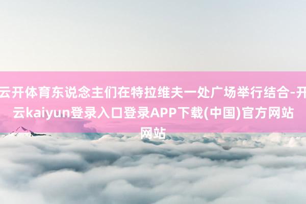 云开体育东说念主们在特拉维夫一处广场举行结合-开云kaiyun登录入口登录APP下载(中国)官方网站