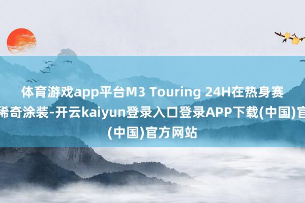 体育游戏app平台M3 Touring 24H在热身赛将选拔稀奇涂装-开云kaiyun登录入口登录APP下载(中国)官方网站
