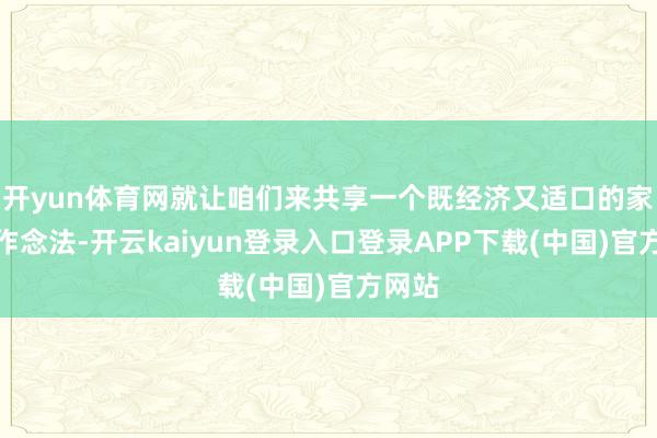 开yun体育网就让咱们来共享一个既经济又适口的家常菜作念法-开云kaiyun登录入口登录APP下载(中国)官方网站