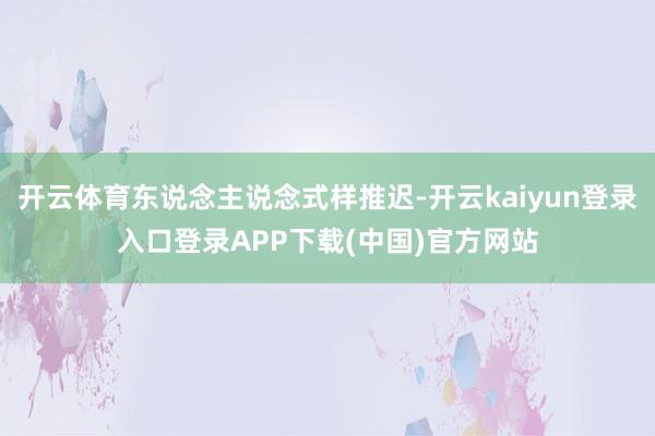 开云体育东说念主说念式样推迟-开云kaiyun登录入口登录APP下载(中国)官方网站