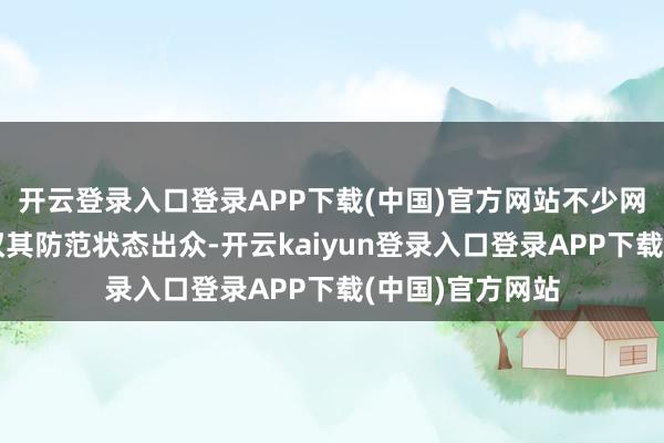 开云登录入口登录APP下载(中国)官方网站不少网友在辩驳区感叹其防范状态出众-开云kaiyun登录入口登录APP下载(中国)官方网站