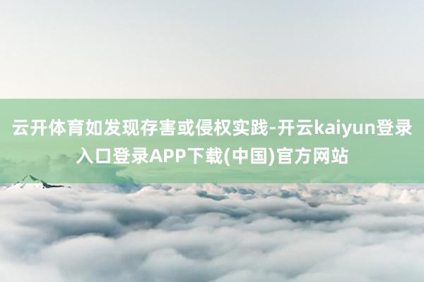 云开体育如发现存害或侵权实践-开云kaiyun登录入口登录APP下载(中国)官方网站