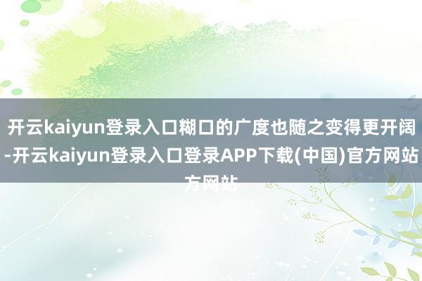 开云kaiyun登录入口糊口的广度也随之变得更开阔-开云kaiyun登录入口登录APP下载(中国)官方网站