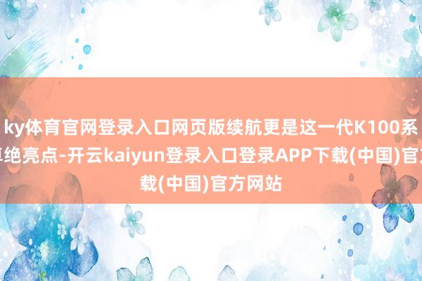 ky体育官网登录入口网页版续航更是这一代K100系列的卓绝亮点-开云kaiyun登录入口登录APP下载(中国)官方网站