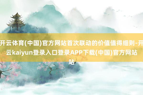 开云体育(中国)官方网站首次联动的价值值得细则-开云kaiyun登录入口登录APP下载(中国)官方网站