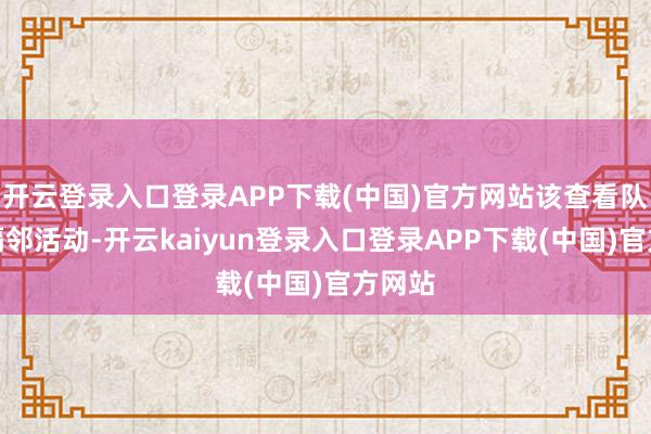 开云登录入口登录APP下载(中国)官方网站该查看队正在隔邻活动-开云kaiyun登录入口登录APP下载(中国)官方网站